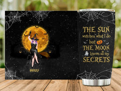 Custom Personalized Witch Moon Tumbler - Gift Idea For Halloween - The Sun Watches What I Do But The Moon Knows All My Secrets